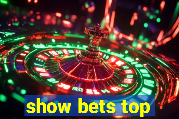 show bets top