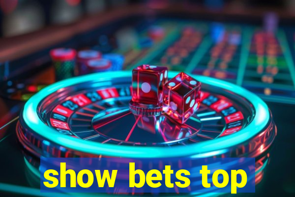 show bets top