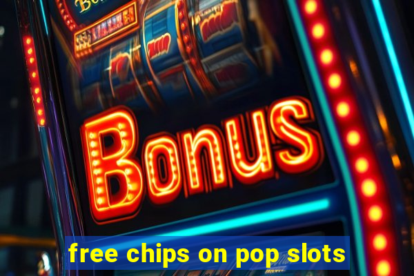 free chips on pop slots