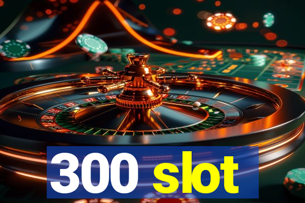 300 slot