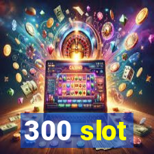 300 slot