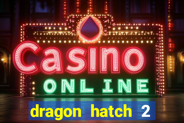 dragon hatch 2 demo slot