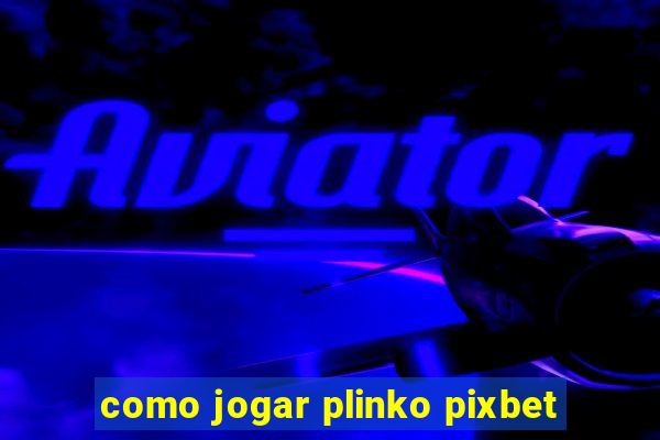 como jogar plinko pixbet