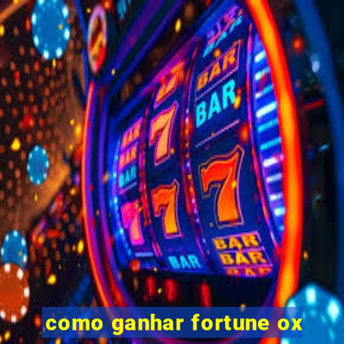 como ganhar fortune ox