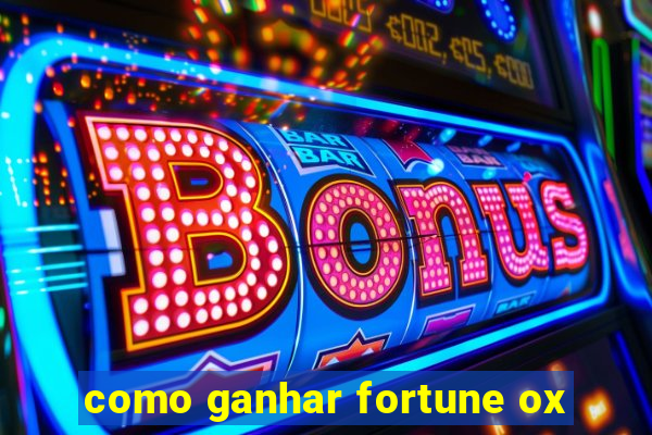 como ganhar fortune ox