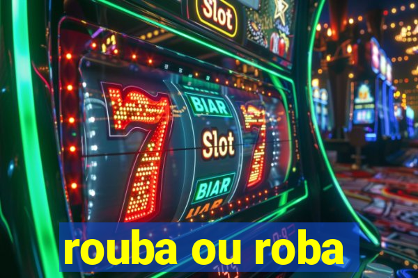 rouba ou roba