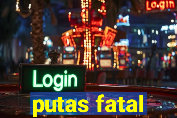 putas fatal