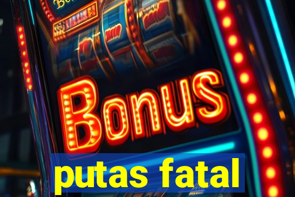 putas fatal