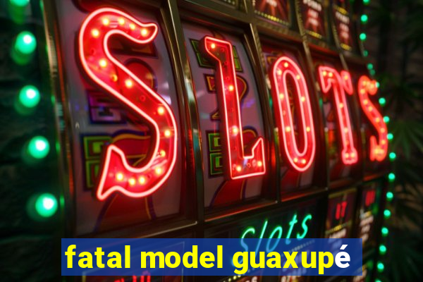 fatal model guaxupé