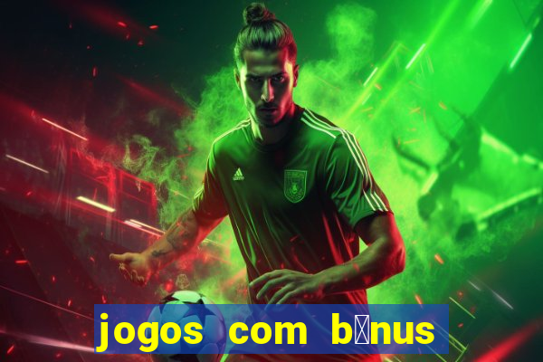 jogos com b么nus de boas-vindas sem dep贸sito