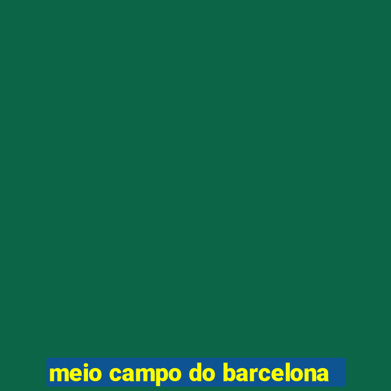 meio campo do barcelona