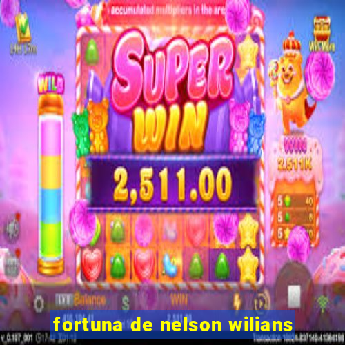 fortuna de nelson wilians