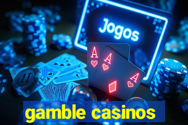 gamble casinos