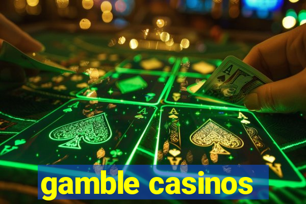 gamble casinos