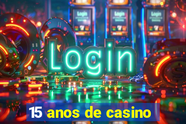 15 anos de casino