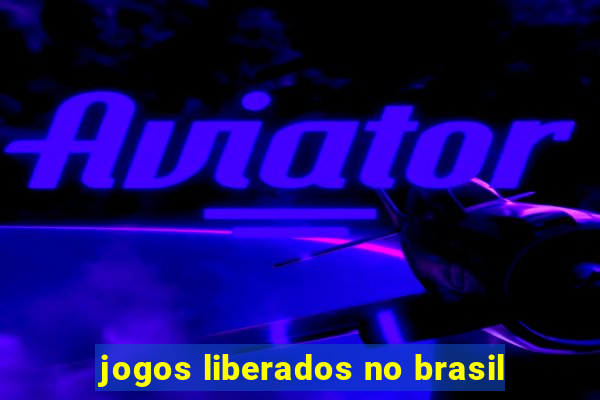 jogos liberados no brasil