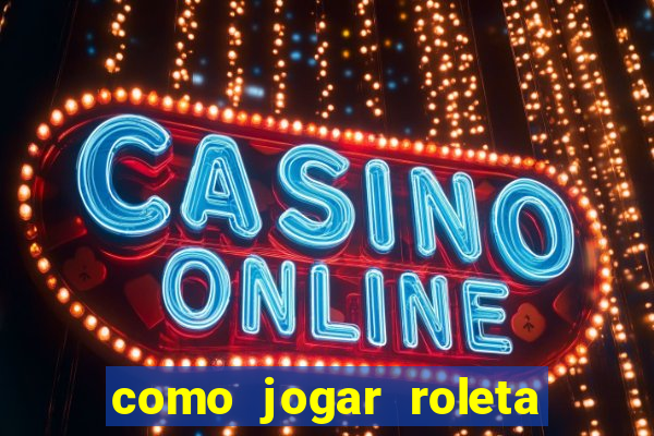 como jogar roleta e ganhar dinheiro