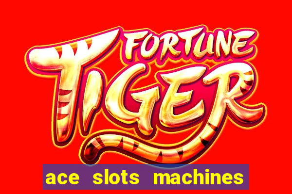 ace slots machines casino 3