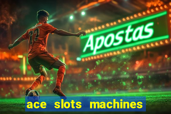 ace slots machines casino 3