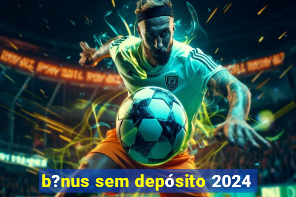 b?nus sem depósito 2024