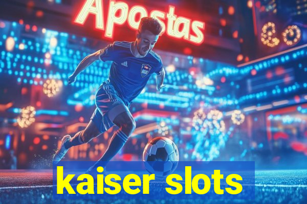 kaiser slots