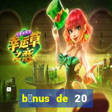 b么nus de 20 reais no cadastro