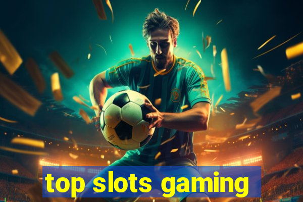 top slots gaming