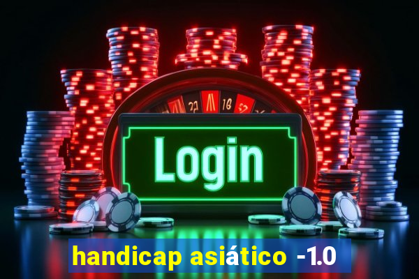 handicap asiático -1.0