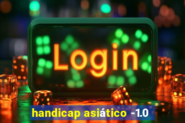 handicap asiático -1.0