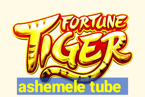 ashemele tube