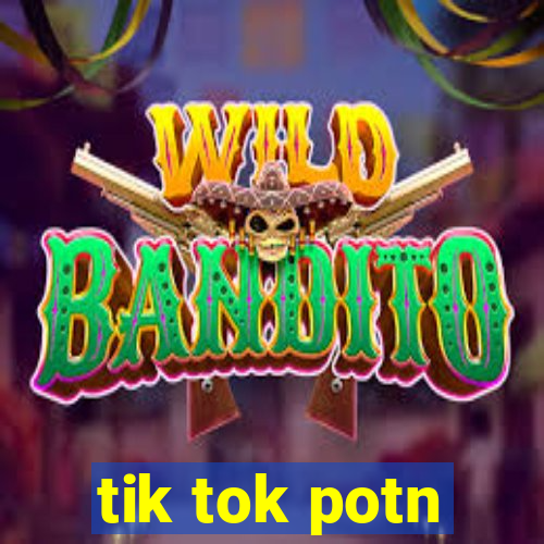 tik tok potn