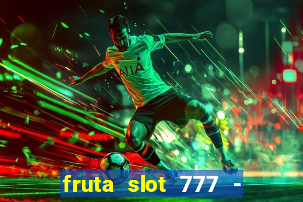 fruta slot 777 - mega jackpot