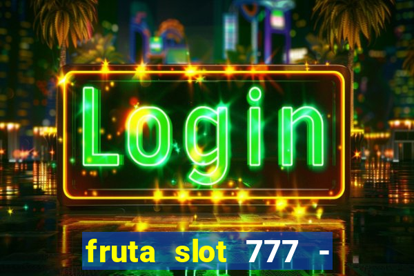 fruta slot 777 - mega jackpot