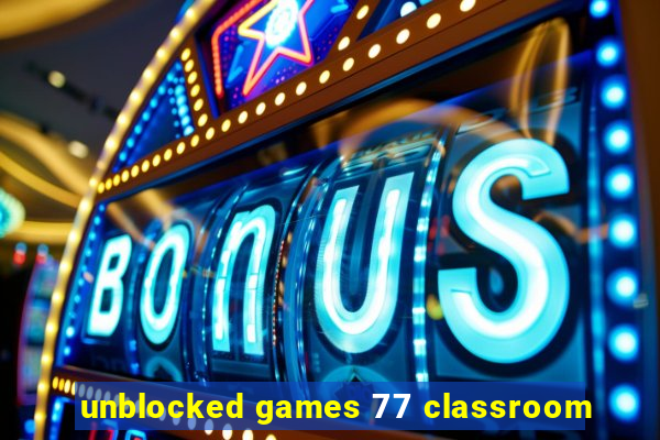 unblocked games 77 classroom