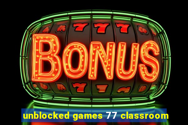 unblocked games 77 classroom