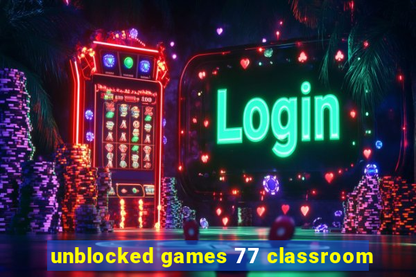 unblocked games 77 classroom