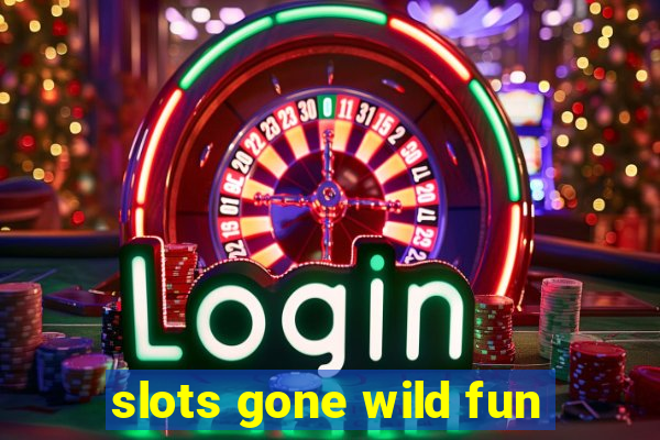 slots gone wild fun