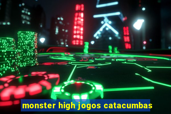 monster high jogos catacumbas