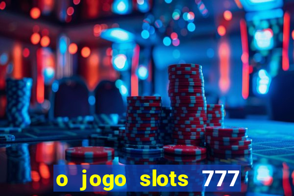 o jogo slots 777 paga mesmo