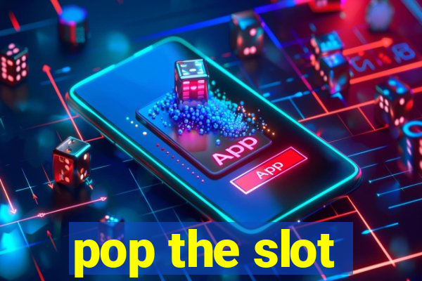 pop the slot