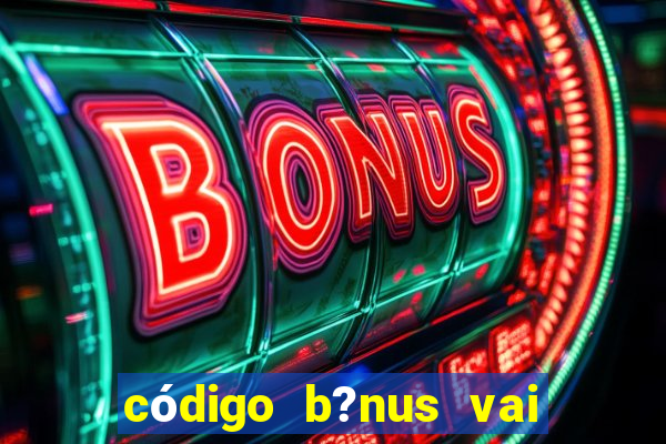 código b?nus vai de bet