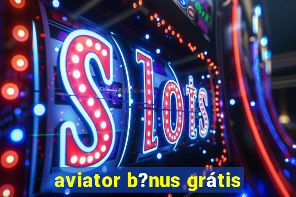 aviator b?nus grátis