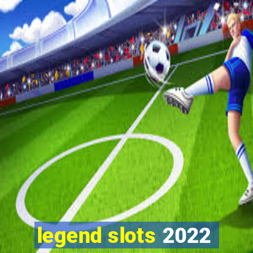 legend slots 2022