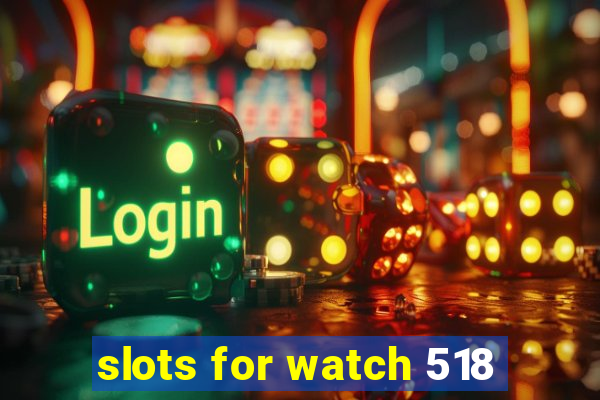 slots for watch 518