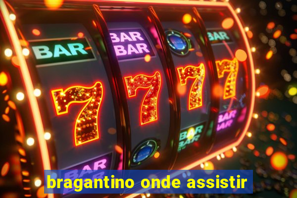 bragantino onde assistir