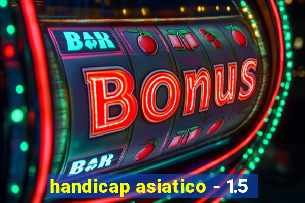 handicap asiatico - 1.5