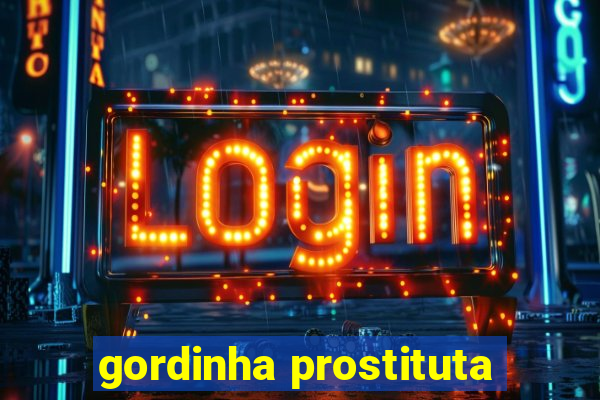 gordinha prostituta