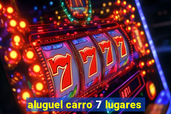 aluguel carro 7 lugares