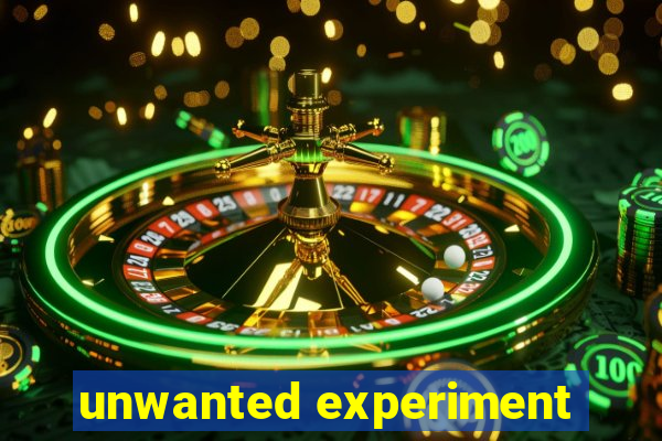 unwanted experiment