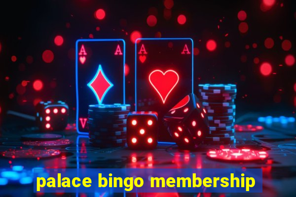 palace bingo membership